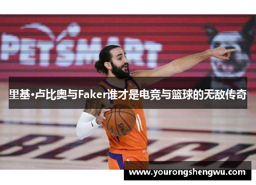 里基·卢比奥与Faker谁才是电竞与篮球的无敌传奇