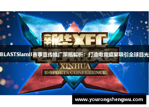 BLASTSlamII赛事宣传推广策略解析：打造电竞盛宴吸引全球目光