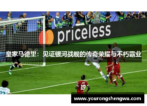 皇家马德里：见证银河战舰的传奇荣耀与不朽霸业