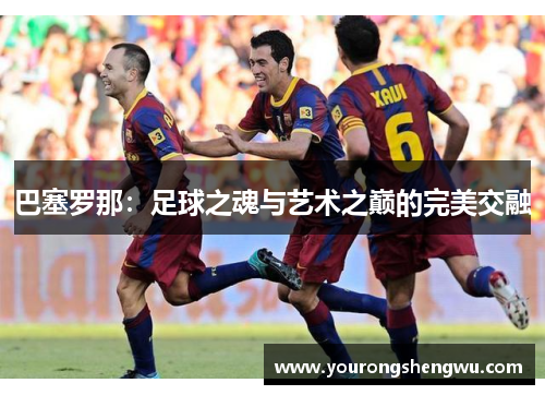 巴塞罗那：足球之魂与艺术之巅的完美交融
