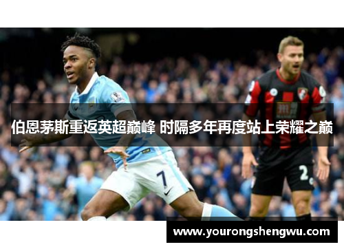 伯恩茅斯重返英超巅峰 时隔多年再度站上荣耀之巅