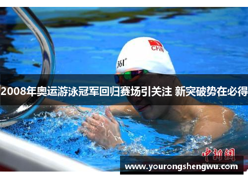 2008年奥运游泳冠军回归赛场引关注 新突破势在必得