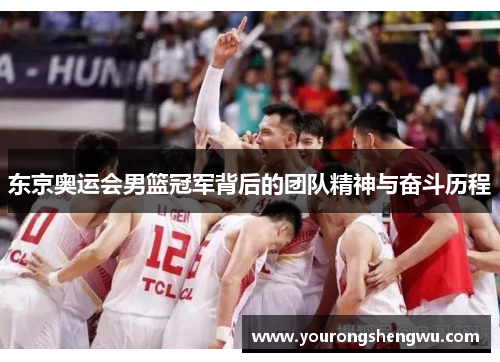 东京奥运会男篮冠军背后的团队精神与奋斗历程
